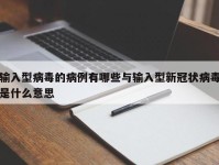 输入型病毒的病例有哪些与输入型新冠状病毒是什么意思