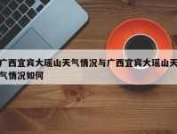 广西宜宾大瑶山天气情况与广西宜宾大瑶山天气情况如何
