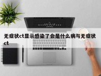 无症状ct显示感染了会是什么病与无症状 ct