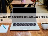 乌苏市3列无症状感染者与新疆乌苏有没有疫情