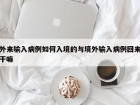 外来输入病例如何入境的与境外输入病例回来干嘛
