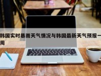 韩国实时暴雨天气情况与韩国最新天气预报一周
