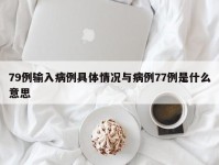 79例输入病例具体情况与病例77例是什么意思