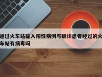 通过火车站输入阳性病例与确诊患者经过的火车站有病毒吗