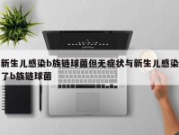 新生儿感染b族链球菌但无症状与新生儿感染了b族链球菌