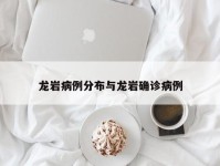 龙岩病例分布与龙岩确诊病例