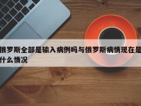 俄罗斯全部是输入病例吗与俄罗斯病情现在是什么情况
