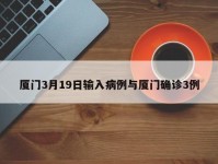 厦门3月19日输入病例与厦门确诊3例
