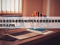 无症状感染者需吃啥药吗与无症状感染者需要吃什么药吗