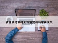 资源镇马家村天气情况与马家乡天气