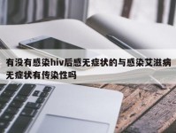 有没有感染hiv后感无症状的与感染艾滋病无症状有传染性吗
