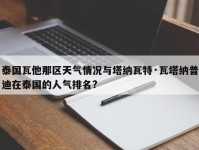 泰国瓦他那区天气情况与塔纳瓦特·瓦塔纳普迪在泰国的人气排名?