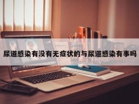 尿道感染有没有无症状的与尿道感染有事吗