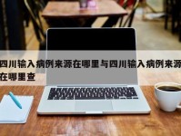 四川输入病例来源在哪里与四川输入病例来源在哪里查