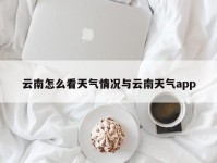 云南怎么看天气情况与云南天气app