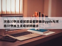 河南37例无症状感染者转确诊yyds与河南37例本土无症状转确诊