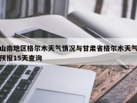 山南地区格尔木天气情况与甘肃省格尔木天气预报15天查询