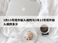 3月13号境外输入病例与3月13号境外输入病例多少
