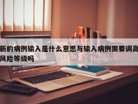 新的病例输入是什么意思与输入病例需要调高风险等级吗