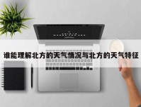 谁能理解北方的天气情况与北方的天气特征