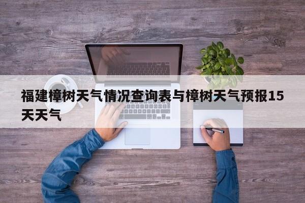 福建樟树天气情况查询表与樟树天气预报15天天气
