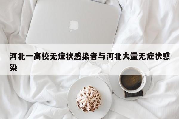 河北一高校无症状感染者与河北大量无症状感染