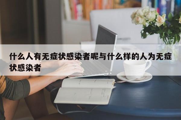什么人有无症状感染者呢与什么样的人为无症状感染者